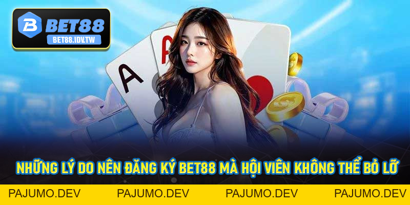 Đăng Ký Bet88 - Các Thao Tác Thực Hiện Dễ Dàng Nhận Ngay 88k - bet88.idv.tw - PAJUMO