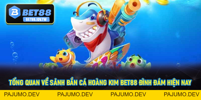 Bắn Cá Hoàng Kim - Săn Cá Siêu Hấp Dẫn Cùng Nhà Cái Bet88 - bet88.idv.tw - PAJUMO