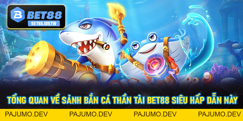 Bắn Cá Thần Tài Bet88 - Thiên Đường Bắn Cá Siêu Hấp Dẫn Số #1 Hiện Nay - bet88.idv.tw - PAJUMO