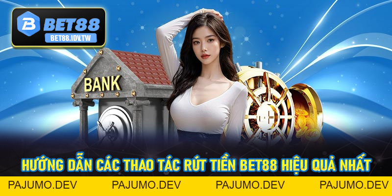 Rút Tiền Bet88 - Thao Tác Rút Vốn Đơn Giản Minh Bạch Hiệu Quả - bet88.idv.tw - PAJUMO