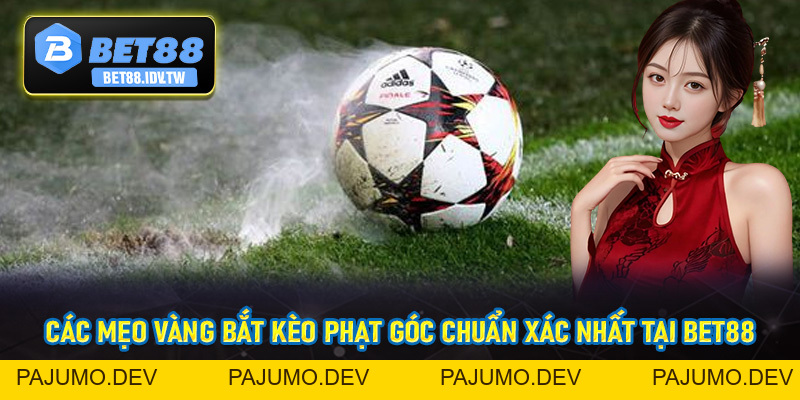 Kèo Phạt Góc - Kèo Cược Siêu Hấp Dẫn Tại Thể Thao Bet88 - bet88.idv.tw - PAJUMO