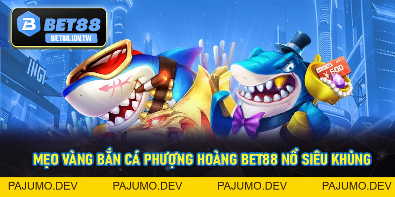 Bắn Cá Phượng Hoàng - Săn Thưởng Siêu Khủng Cùng Bet88 - bet88.idv.tw - PAJUMO