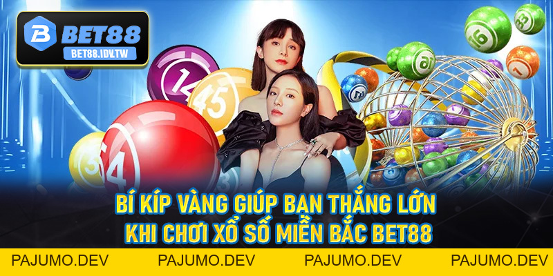 Xổ Số Miền Bắc - Soi Cầu Đơn Giản Thắng Lợi Khủng Cùng Bet88 - bet88.idv.tw - PAJUMO