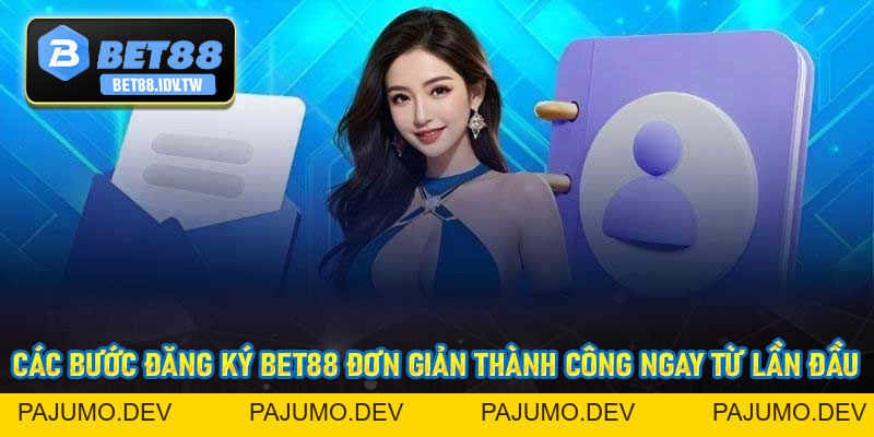 Đăng Ký Bet88 - Các Thao Tác Thực Hiện Dễ Dàng Nhận Ngay 88k - bet88.idv.tw - PAJUMO