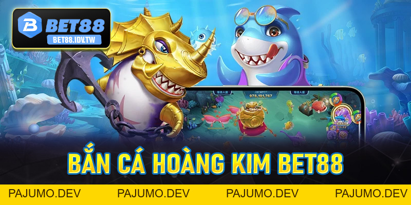 Bắn Cá Hoàng Kim - Săn Cá Siêu Hấp Dẫn Cùng Nhà Cái Bet88 - bet88.idv.tw - PAJUMO