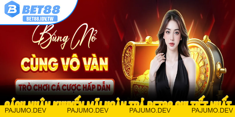 Bet88 Thưởng 88K – Nhận Quà Đăng Ký Mới Tại Sân Chơi Đổi Thưởng Uy Tín - PAJUMO