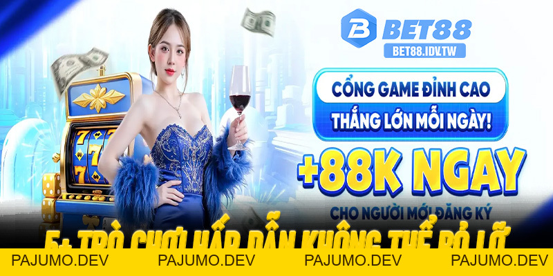 Bet88 Thưởng 88K – Nhận Quà Đăng Ký Mới Tại Sân Chơi Đổi Thưởng Uy Tín - PAJUMO